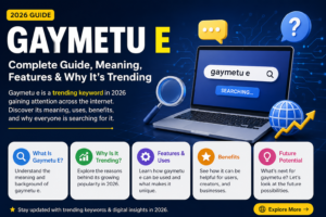 Gaymetu E in 2026: Complete Guide, Meaning, Features, and Why It’s Trending